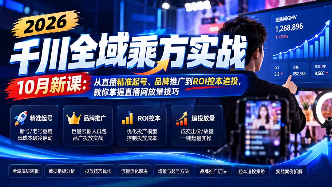2026千川全域乘方实战-10月新课：从直播精准起号、品牌推广到ROI控本追投，教你掌握直播间放量技巧网赚项目-副业赚钱-互联网创业-资源整合老八网赚资源